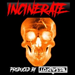 INCINERATE (Prod. By J.D. KrYsTaL)