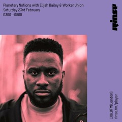 Planetary Notions with Elijah Bailey & Worker Union - 23rd February 2019