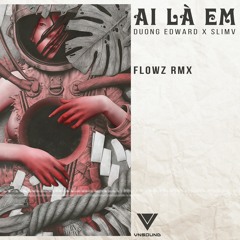 AI LÀ EM - Dương Edward x SlimV (FLOWZ  RMX )