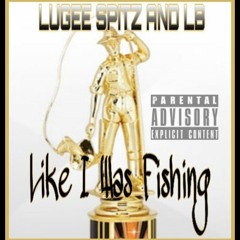 L.b And Lugee like i was fishing