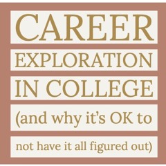 Career exploration in college (and why it's OK to not have it all figured out)