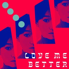 LOVE ME BETTTTER