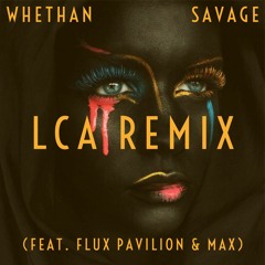 Whethan - Savage feat. Flux Pavilion & MAX (LCA Remix)