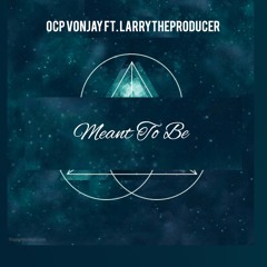 Ocp Vonjay Ft LarryTheProducer - Meant To Be