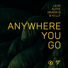 LEVR & Elyte - Anywhere You Go (Ft. Drama B & B Kelly)