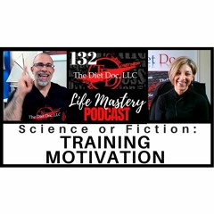 Life Mastery Podcast 132 (Science or Fiction: Training Motivation)