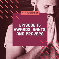 GLC Podcast Season 2 Episode 15  "Awards, Rants, and Prayers"