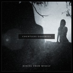 Countless Goodbyes - Hiding From Myself