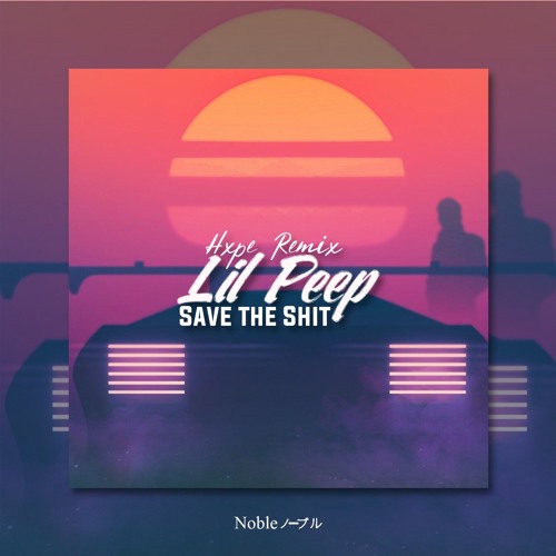 Stream Lil Peep - Save That Shit (Hxpe Remix) by Nobleノーブル | Listen ...