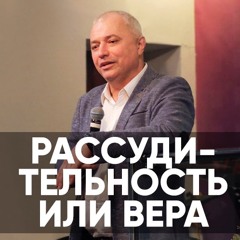 Рассудительность или вера - 14 февраля 2019 - Сергей Коротицкий