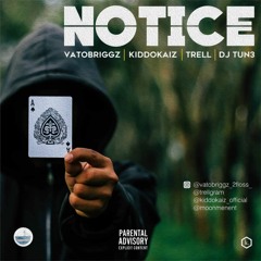 NOTICE ft Vatobriggz,KiddoKaiz,TrellCart3r,DjTun3