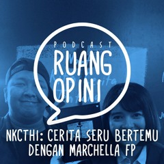 Podcast Ruang Opini eps. 5 - NKCTHI; Cerita Seru Bertemu dengan Marchella FP