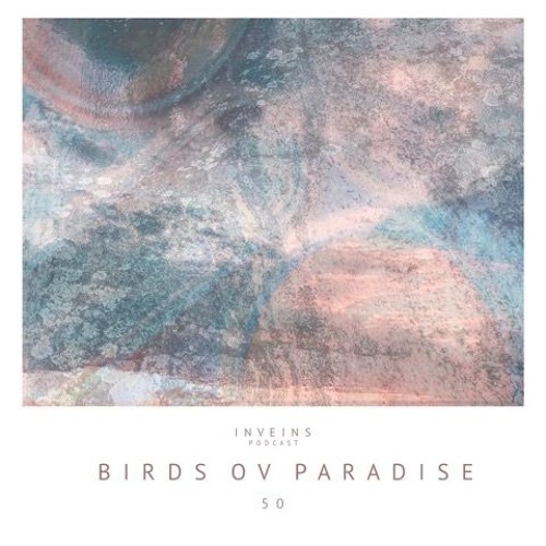 INVEINS \ Podcast 050 \ Birds ov Paradise