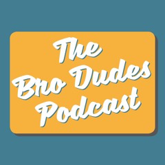 The Bro Dudes Podcast Episode 6