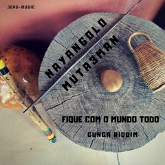 Fique Com O Mundo Todo (Gunga Riddim) - Nayangolo feat Muta3Man