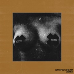 ZHU - Desert Woman (WHIPPED CREAM Remix)