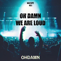 OH DAMN - WE ARE LOUD (Mixtape 001)