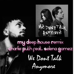 MY Deep House Remix -Charlie Puth Feat. Selena Gomez - We Dont Talk Anymore