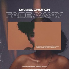 Daniel Church - Fade Away (produced by Bizness Boi x Th3ory x Ekzakt)