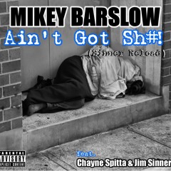 MIKEY BARSLOW "Ain't Got Sh#!" (Sinner Reload)feat. Chayne Spitta & Jim Sinner