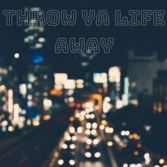 Throw Ya Life Away