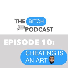 Episode 10 - BITCH...Cheating is an Art