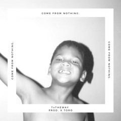 Come From Nothing - TxTHEWAY