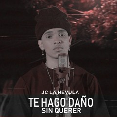 Jc La Nevula - Te Hago Daño Sin Querer (Prod. Big David)