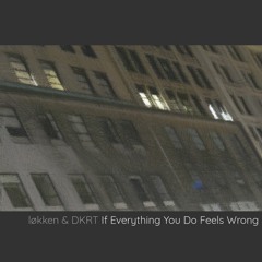 løkken & DKRT - If Everything You Do Feels Wrong