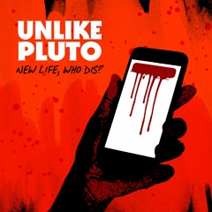 Unlike Pluto - New Life, Who Dis?