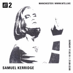 Samuel Kerridge (NTS Radio) - 17th February 2019