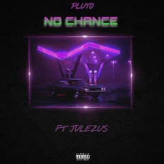NO CHANCE PLUTO X JULEZUS (prod. LeonX)