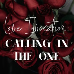 24 Love Invocation: Calling in The One