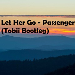 Let Her Go - Passenger (Tobii Bootleg)
