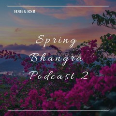 SPRING BHANGRA PODCAST PART 2 | 2019 | HSB & RSB