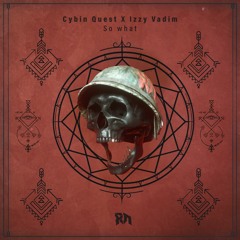 Cybin Quest X Izzy Vadim - So What (Riddim Network Exclusive) Free Download