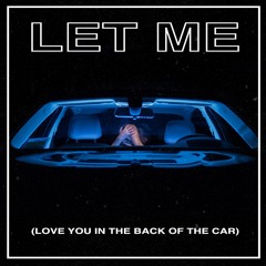 Let Me (Love You in the Back of the Car)