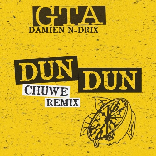 Dun Dun (Chuwe Baile Remix)- GTA & Damien N-Drix