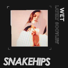 Wet - Lately (Snakehips Bootleg)