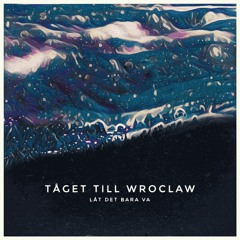 Tåget Till Wroclaw - Låt Det Bara Va
