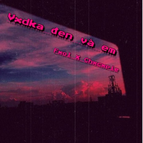 Vodka đen và em- Fool x Chocopie