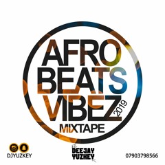 Afrobeats Vibez 2019 MixTape BY DJ YUZKEY