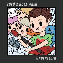 tofû x Nola Wren - Underteeth