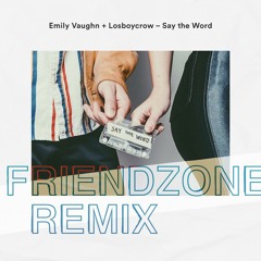Say The Word - Emily Vaughn & Lostboycrow (Friendzone Remix)