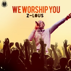 We Worship You [Almighty God] - Z-LOUS