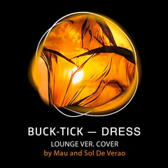 Dress, lounge version - Buck-Tick cover - by Mau & Sol De Verao [ Japaneese ]