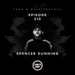 Funk'n Deep Podcast 210 - Spencer Dunning