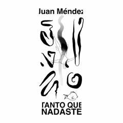 TANTO QUE NADASTE- Juan Méndez
