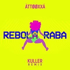 ÀTTØØXXÁ - REBOLA RABA (Kuller Remix) [FREE DOWNLOAD]