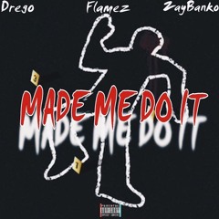 Made Me Do It (feat. Drego El Fuego & Zay banko)